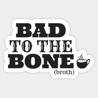 Bad To The Bone Broth Sticker